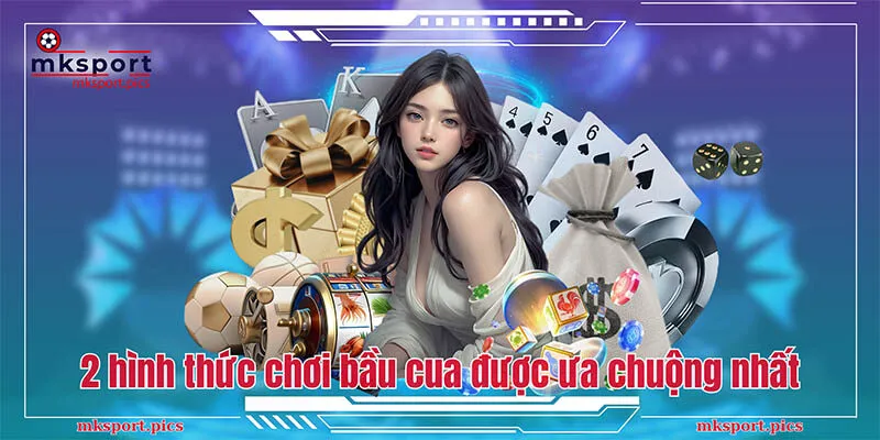 Bầu Cua Mksport - Game Cá Cược Đặc Sắc, Ăn Tiền Cực Lớn 2 hình thức chơi bầu cua được ưa chuộng nhất
