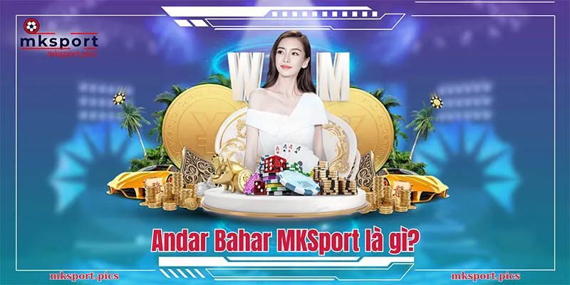 Andar Bahar MKSport: Những Giây Phút Cá Cược Độc Đáo Nhất Andar Bahar MKSport là gì