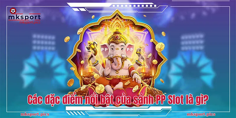 Nổ Hũ PP: Sảnh Game Cá Cược Thu Hút Đông Đảo Bet Thủ Các đặc điểm nổi bật của sảnh nổ hũ PP là gì?