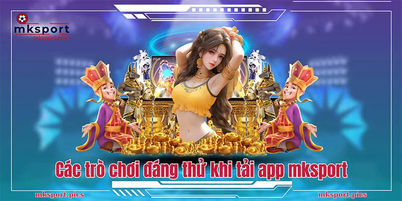 App Mksport - Hướng Dẫn Chi Tiết Cách Tải Và Cài Đặt Cho Người Mới Các trò chơi đáng thử khi tải app mksport