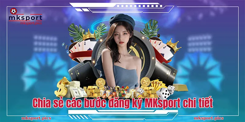 Đăng Ký MKsport: Cách Thức Tạo Tài Khoản Thành Công Chia sẻ các bước đăng ký MKsport chi tiết