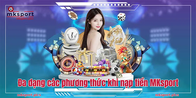 Nạp tiền MKsport: Hướng Dẫn Thanh Toán Từ A-Z Đa dạng các phương thức khi nạp tiền MKsport