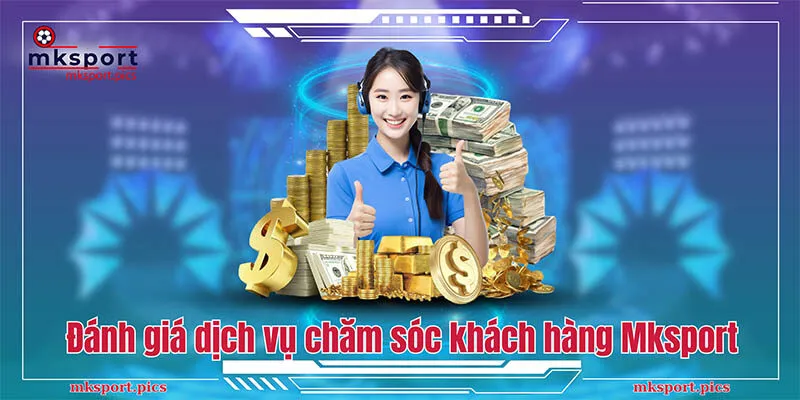 Đánh Giá Về Dịch Vụ Chăm Sóc Khách Hàng Mksport Đánh giá khách quan dịch vụ chăm sóc khách hàng Mksport