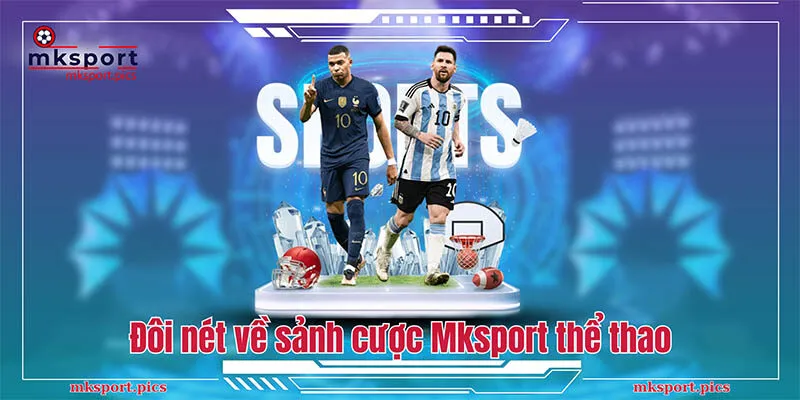Sảnh Mksport Thể Thao Uy Tín Cùng Tỷ Lệ Cược Hấp Dẫn Đôi nét về sảnh cược Mksport thể thao