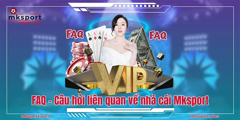 MKSPORT | NHÀ CÁI CÁ CƯỢC THỂ THAO UY TÍN CHÂU Á FAQ - Một số câu hỏi liên quan về nhà cái Mksport