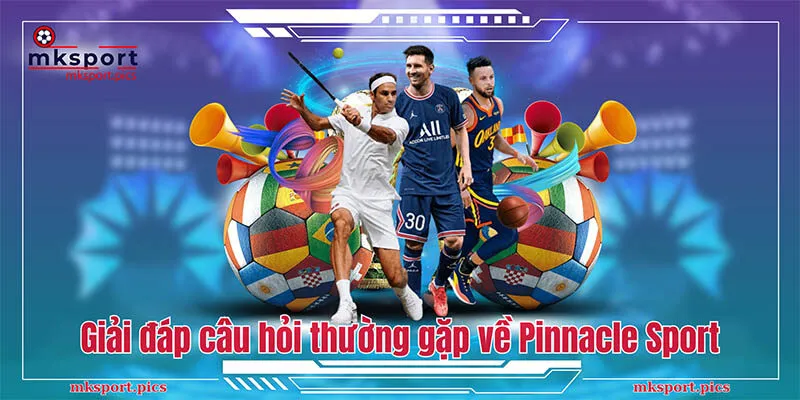 Pinnacle Sport - Sảnh cược thể thao với tỷ lệ thưởng cao tại MKSport Giải đáp một số câu hỏi thường gặp về sảnh cược Pinnacle Sport