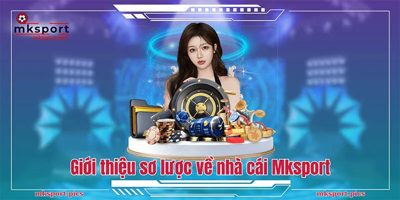 MKSPORT | NHÀ CÁI CÁ CƯỢC THỂ THAO UY TÍN CHÂU Á Giới thiệu sơ lược về nhà cái Mksport