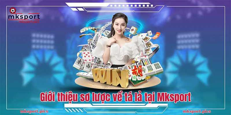Tá Lả - Tổng Hợp Bí Quyết Đánh Bài Hay Từ Cao Thủ Mksport Giới thiệu sơ lược về tá lả tại Mksport