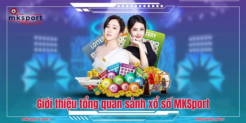 Xổ Số MKSport: Quay Số Hấp Dẫn Cùng Tỷ Lệ Thưởng Siêu Hời Giới thiệu tổng quan sảnh xổ số MKSport