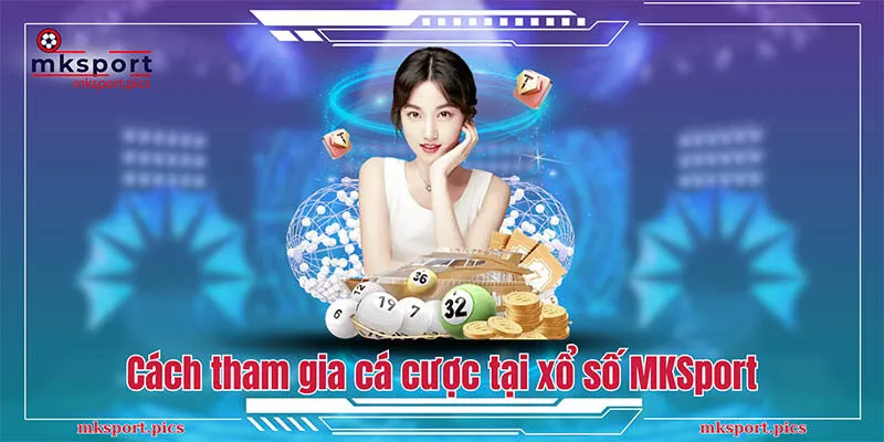 Xổ Số MKSport: Quay Số Hấp Dẫn Cùng Tỷ Lệ Thưởng Siêu Hời Hướng dẫn chi tiết cách tham gia cá cược tại xổ số MKSport
