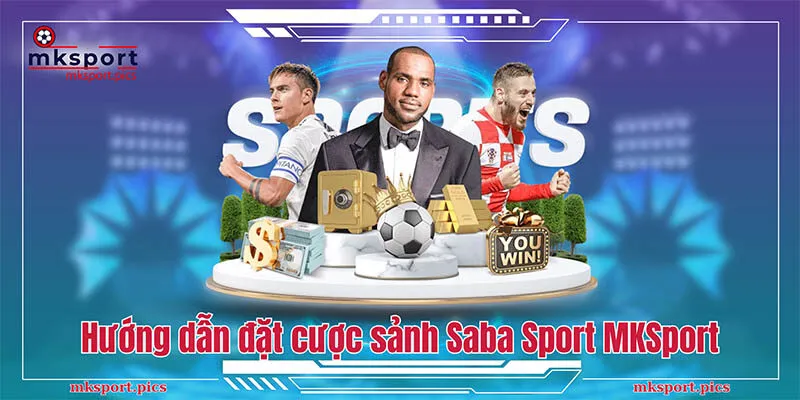 Saba Sports - Sảnh Cá Cược Thể Thao Hàng Đầu Tại MKSport Hướng dẫn tham gia đặt cược sảnh Saba Sport tại MKSport