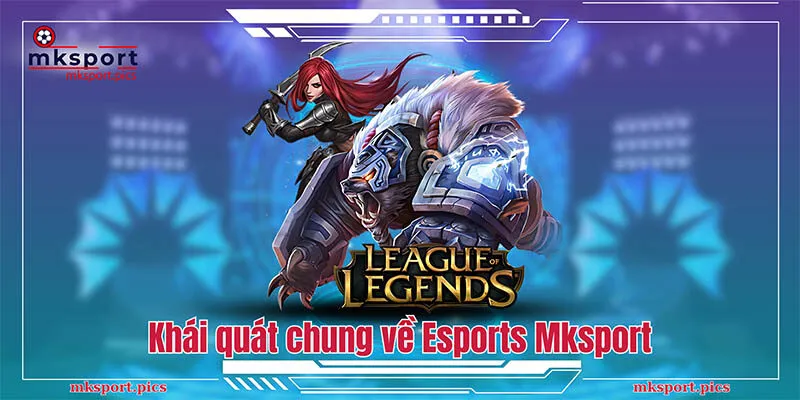 Khám Phá Vũ Trụ Esport Mksport - Chinh Phục Đỉnh Cao Khái quát chung về Esports Mksport