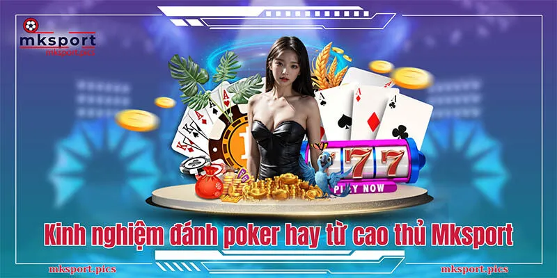 Poker - Cách Chơi Game Bài Poker Từ A Đến Z Cho Tân Thủ Mksport Kinh nghiệm đánh poker hay từ cao thủ Mksport