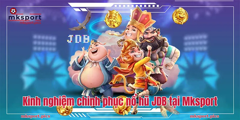 Nổ Hũ JDB: Chơi Game Hay, Trúng Ngay Giải Jackpot Kinh nghiệm giúp bạn chinh phục nổ hũ JDB tại Mksport