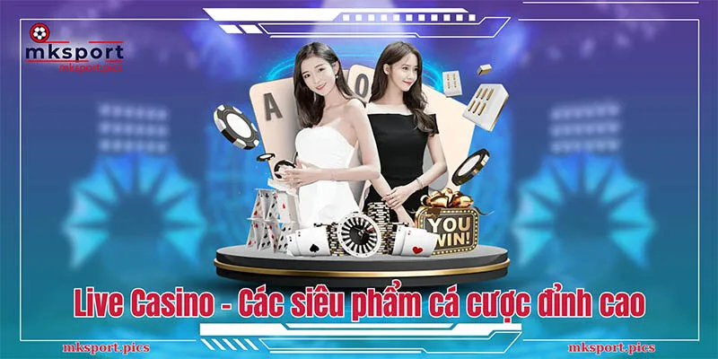 Casino Mksport - Thiên Đường Cá Cược Trực Tuyến Hot Nhất Tại Châu Á Live Casino Mksports – Các siêu phẩm cá cược đỉnh cao