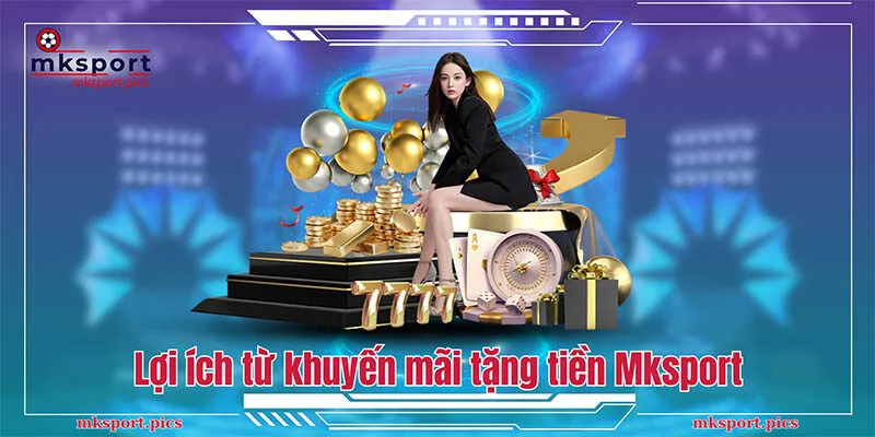 Khám Phá Chương Trình Mksport Tặng Tiền Cược Miễn Phí Lợi ích từ chương trình khuyến mãi tặng tiền Mksport