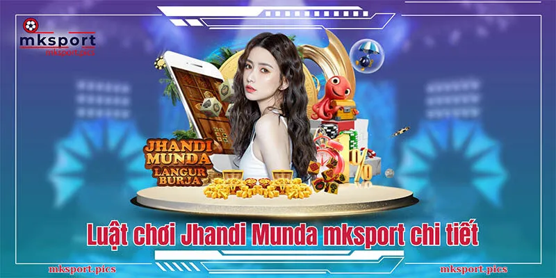 Jhandi Munda Mksport - Hướng Dẫn Cách Chơi Chi Tiết Cho Tân Thủ Luật chơi Jhandi Munda mksport chi tiết