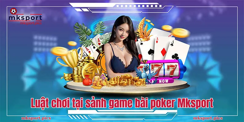 Poker - Cách Chơi Game Bài Poker Từ A Đến Z Cho Tân Thủ Mksport Luật chơi tại sảnh game bài poker Mksport