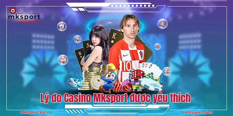 Casino Mksport - Thiên Đường Cá Cược Trực Tuyến Hot Nhất Tại Châu Á Lý do Casino Mksport được yêu thích và đứng top