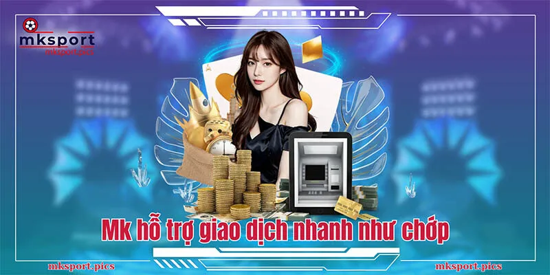 MKSPORT | NHÀ CÁI CÁ CƯỢC THỂ THAO UY TÍN CHÂU Á Mksport hỗ trợ giao dịch nhanh như chớp