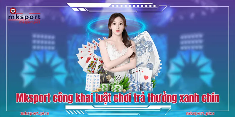 MKSPORT | NHÀ CÁI CÁ CƯỢC THỂ THAO UY TÍN CHÂU Á Mksport công khai luật chơi trả thưởng xanh chín