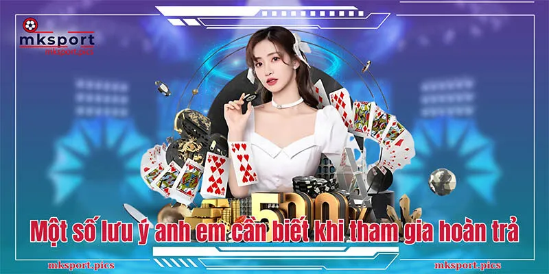 Cập Nhật Khuyến Mãi Hoàn Trả Mksports Mới Nhất 2024 Một số lưu ý anh em cần biết khi tham gia hoàn trả
