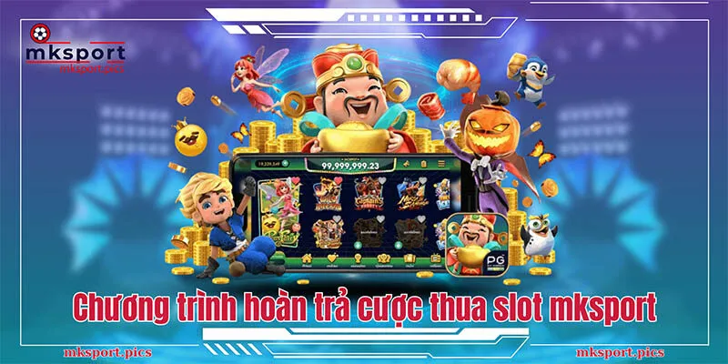 Chương Trình Hoàn Trả Cược Thua Slot Mksport Đỉnh Cao Những chương trình hoàn trả cược thua slot tại mksport