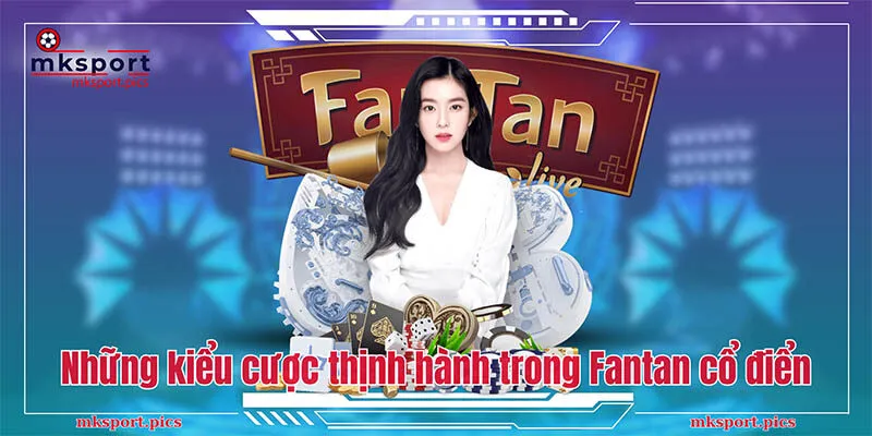 Fantan Cổ Điển - Tựa Game Cá Cược Đầy May Rủi Và Kịch Tính Những kiểu cược thịnh hành trong Fantan cổ điển