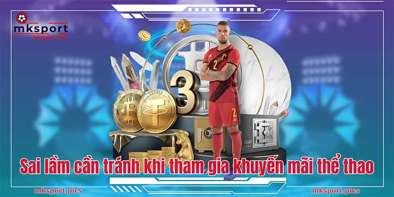 Tổng hợp những chương trình khuyến mãi tại thể thao Mksports Những sai lầm cần tránh khi tham gia khuyến mãi thể thao