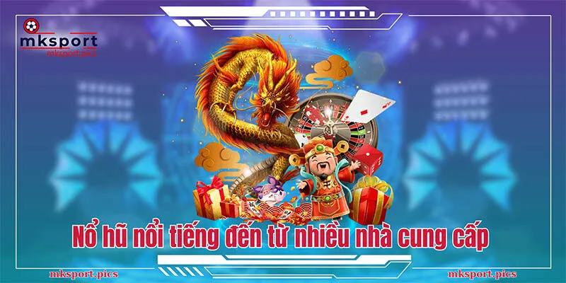 MKSPORT | NHÀ CÁI CÁ CƯỢC THỂ THAO UY TÍN CHÂU Á Sảnh game nổ hũ nổi tiếng đến từ nhiều nhà cung cấp khác nhau