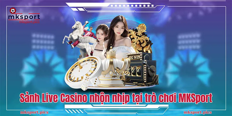 Trò Chơi MKSport | Top Game Đặc Sắc Nhất Năm Sảnh Live Casino nhộn nhịp tại kho trò chơi MKSport