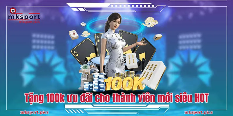 Khuyến Mãi MKsport: Deal Ưu Đãi Bet Thủ Siêu Hời Tặng 100k ưu đãi cho thành viên mới siêu HOT