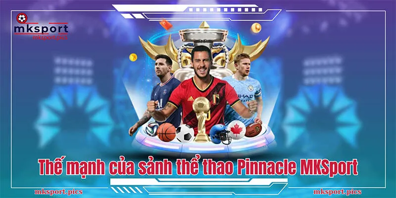 Pinnacle Sport - Sảnh cược thể thao với tỷ lệ thưởng cao tại MKSport Thế mạnh của sảnh thể thao Pinnacle MKSport