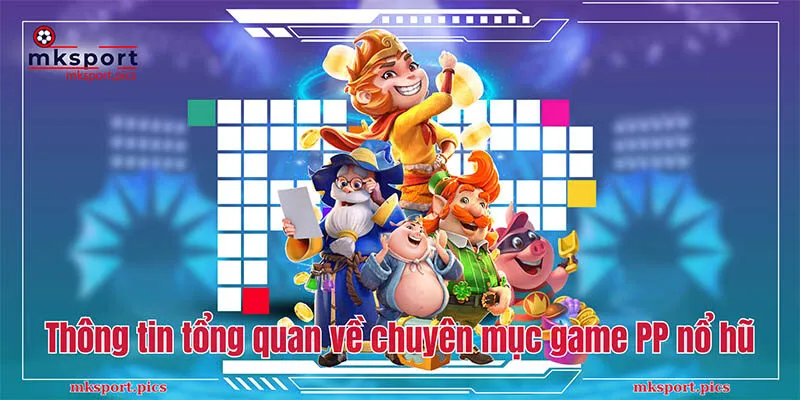 Nổ Hũ PP: Sảnh Game Cá Cược Thu Hút Đông Đảo Bet Thủ Thông tin tổng quan về chuyên mục game nổ hũ PP