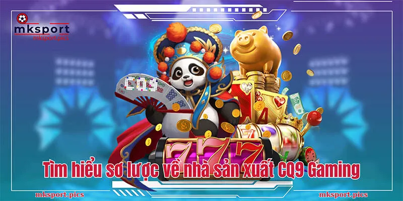 Nổ Hũ CQ9: Sảnh Cược Slot Đẳng Cấp Nhất Hiện Nay Tìm hiểu sơ lược về nhà sản xuất CQ9 Gaming
