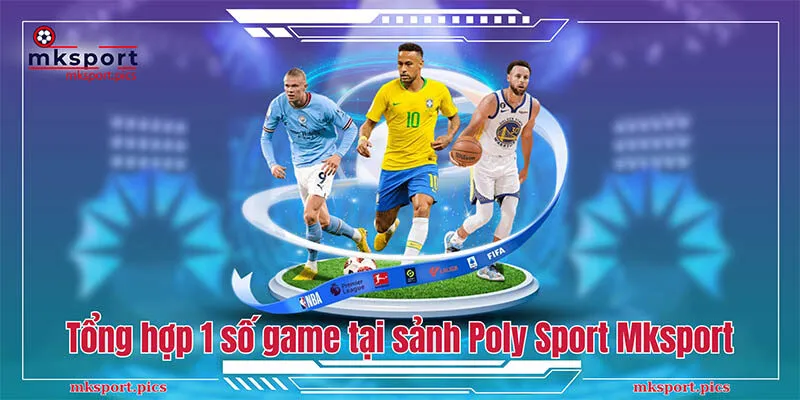 Poly Sport: Trải Nghiệm Cá Cược Thể Thao Đỉnh Cao Cùng Mksport Tổng hợp 1 số game có mặt tại sảnh Poly Sport Mksport