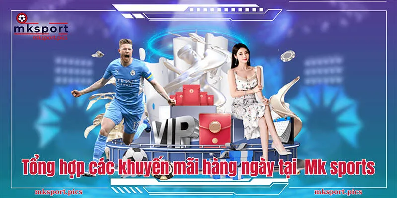 Khuyến Mãi Hàng Ngày Siêu Hot Tại MkSports - Cơ Hội Ngàn Vàng  Tổng hợp các khuyến mãi hàng ngày tại  Mksports