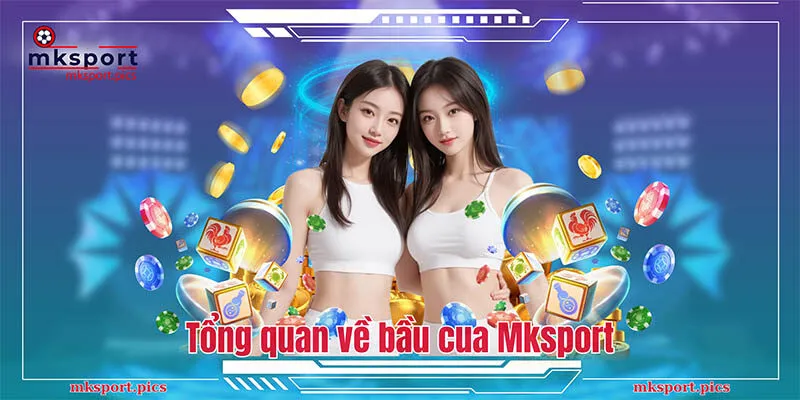 Bầu Cua Mksport - Game Cá Cược Đặc Sắc, Ăn Tiền Cực Lớn Tổng quan về bầu cua Mksport