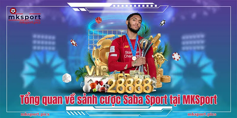 Saba Sports - Sảnh Cá Cược Thể Thao Hàng Đầu Tại MKSport Tổng quan về sảnh cược Saba Sport tại MKSport