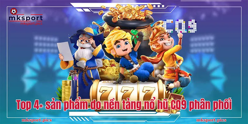 Nổ Hũ CQ9: Sảnh Cược Slot Đẳng Cấp Nhất Hiện Nay Top 4+ sản phẩm do nền tảng nổ hũ CQ9 phân phối
