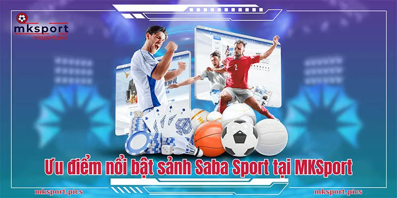 Saba Sports - Sảnh Cá Cược Thể Thao Hàng Đầu Tại MKSport Ưu điểm nổi bật của sảnh cược Saba Sport tại MKSport